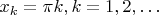 $$x_k  = \pi k,k = 1,2, \ldots$$