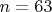 $n=63$