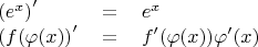 $$\begin{tabular}{lll}$\left(e^x\right)'$&$=$&$e^x$\\ $\left(f(\varphi(x)\right)'$&$=$&$f '(\varphi(x))\varphi'(x)$\end{matrix}$$