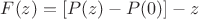 $
F(z)=[P(z)-P(0)]-z
$