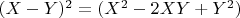 $\[
(X - Y)^2  = (X^2  - 2XY + Y^2 )
\]$