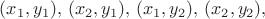 $(x_1,y_1),\, (x_2,y_1),\, (x_1,y_2),\, (x_2,y_2) ,\,$ $(x_1,y_1),\, (x_2,y_1),\, (x_1,y_2),\, (x_2,y_2) ,\,$