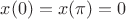 $x(0)=x(\pi)=0$