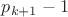 $p_{k+1}-1$