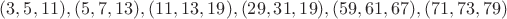 $(3,5,11), (5,7,13), (11,13,19), (29,31,19), (59,61,67), (71,73,79)$
