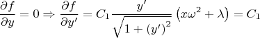 $$
\eqalign{
  & \frac{{\partial f}}
{{\partial y}} = 0 \Rightarrow \frac{{\partial f}}
{{\partial y'}} = C_1   \cr 
  & \frac{{y'}}
{{\sqrt {1 + \left( {y'} \right)^2 } }}\left( {x\omega ^2  + \lambda } \right) = C_1  \cr} 
$$
