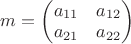 $m = \begin{pmatrix} a_{11} & a_{12} \\ a_{21} & a_{22} \end{pmatrix}$