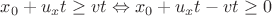 $x_0 + u_x t \geq v t \Leftrightarrow x_0 + u_x t - v t \geq 0 $