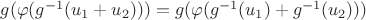 $g(\varphi(g^{-1}(u_{1}+u_{2})))=g(\varphi(g^{-1}(u_{1})+g^{-1}(u_{2})))$