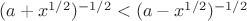 $(a+x^{1/2})^{-1/2}<(a-x^{1/2})^{-1/2}$