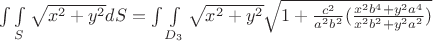 $\int\limits \int\limits_{S} \sqrt{x^{2}+y^{2}}dS = \int\limits \int\limits_{D_{3}} \sqrt{x^{2}+y^{2}} \sqrt{1+\frac{c^2}{a^{2}b^{2}}(\frac{x^{2}b^{4}+y^{2}a^{4}}{x^{2}b^{2}+y^{2}a^{2}})}$