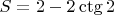 $S=2-2\ctg 2$