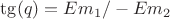 $\tg(q)=Em_1/-Em_2$ $\tg(q)=Em_1/-Em_2$