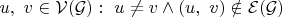 $u,\ v\in\mathcal{V}(\mathcal{G}):\ u\neq v\land(u,\ v)\notin\mathcal{E}(\mathcal{G})$