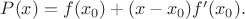 $P(x)=f(x_0)+(x-x_0)f'(x_0).$ $P(x)=f(x_0)+(x-x_0)f'(x_0).$