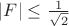 $|F|\leq \frac 1{\sqrt 2}$