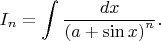 $${I_n} = \int {\frac{{dx}}{{{{\left( {a + \sin x} \right)}^n}}}}. $$