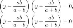 $$\begin{array}{l}
\left(y-\dfrac{ab}{a-b}\right) \left(y-\dfrac{ab}{a+b}\right)=0,\\[10pt] 
\left(y-\dfrac{ab}{a-b}\right) \left(y+\dfrac{ab}{a+b}\right)=0
\end{array}$$