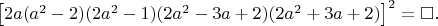 $\left [ 2a(a^2-2)(2a^2-1)(2a^2-3a+2)(2a^2+3a+2) \right ]^2=\square. $
