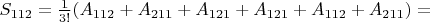 $S_{112}=\frac{1}{3!}(A_{112}+A_{211}+A_{121}+A_{121}+A_{112}+A_{211})=$