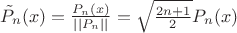 $\tilde P_n(x)=\frac{P_n(x)}{||P_n||}=\sqrt{\frac{2n+1}{2}}P_n(x)$