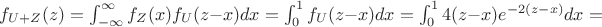 $f_{U+Z}(z)=\int_{-\infty}^{\infty}f_Z(x)f_U(z-x)dx=\int_{0}^{1}f_U(z-x)dx=\int_{0}^{1}4(z-x)e^{-2(z-x)}dx=$