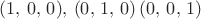 $(1,\,0,\,0),\,(0,\,1,\,0)\,(0,\,0,\,1)$