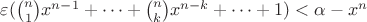 $\varepsilon ({n\choose 1}x^{n - 1} + \dots + {n\choose k}x^{n - k} + \dots + 1) < \alpha - x^n$