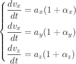 \[
\left\{ \begin{gathered}
  \frac{{dv_x }}
{{dt}} = a_x (1 + \alpha _x ) \hfill \\
  \frac{{dv_x }}
{{dt}} = a_y (1 + \alpha _y ) \hfill \\
  \frac{{dv_z }}
{{dt}} = a_z (1 + \alpha _z ) \hfill \\ 
\end{gathered}  \right.
\]