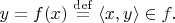 $$y = f(x) \stackrel{\mathrm{def}}{=} \left<x, y\right> \in f.$$