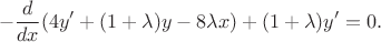 $$-\frac{d}{dx} (4y' + (1 + \lambda)y - 8\lambda x) + (1 + \lambda)y' = 0.$$
