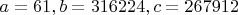 $a=61, b=316224, c=267912$