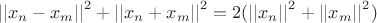 $${||x_n - x_m||}^2 + {||x_n + x_m||}^2 = 2 ({||x_n||}^2 + {||x_m||}^2)$$