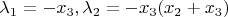 $ \lambda_1 = - x_3, \lambda_2 = -x_3(x_2 + x_3) $