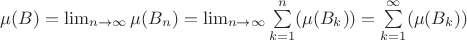 $\mu (B)=\lim_{n \to  \infty } \mu (B_{n})=\lim_{n \to  \infty } \sum\limits_{k=1}^{n} ( \mu (B_{k} ))=\sum\limits_{k=1}^{\infty} ( \mu (B_{k} ))$
