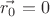 $\vec{r_0} = 0$