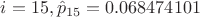 $i=15, \hat{p}_{15}=0.068474101$