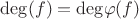 $\mathrm{deg}(f)=\mathrm{deg}\varphi(f)$
