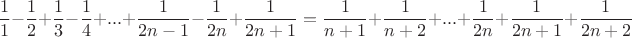 $$\dfrac{1}{1}-\dfrac{1}{2}+\dfrac{1}{3}-\dfrac{1}{4}+...+\dfrac{1}{2n-1}-\dfrac{1}{2n}+\dfrac{1}{2n+1}=\dfrac{1}{n+1}+\dfrac{1}{n+2}+...+\dfrac{1}{2n}+\dfrac{1}{2n+1}+\dfrac{1}{2n+2}$$