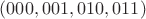 $(000,001,010,011)$