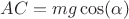 $AC = mg\cos(\alpha)