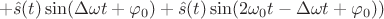 $$+\hat{s}(t)\sin(\Delta\omega t+\varphi_0)+\hat{s}(t)\sin(2\omega_0 t-\Delta\omega t+\varphi_0))$$