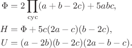 $$\begin{align*}\Phi&=2\prod\limits_{\mathrm{cyc}}(a+b-2c)+5abc,\\H&=\Phi+5c(2a-c)(b-2c),\\U&=(a-2b)(b-2c)(2a-b-c).\end{align*}$$