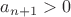 $a_{n + 1} > 0$