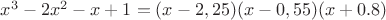 $ x^3 -2x^2 -x +1 = (x -2,25)(x- 0,55)(x + 0.8)$