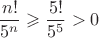 $$\frac{n!}{5^n}\geqslant\frac{5!}{5^5}>0$$