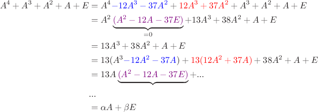 $$\begin{align*}A^4+A^3+A^2+A+E &= A^4 \textcolor{blue}{-12A^3-37A^2}+ \textcolor{red}{12A^3+37A^2}+A^3+A^2+A+E\\
&=A^2\underbrace{\textcolor{violet}{(A^2-12A-37E)}}_{=0}+13A^3+38A^2+A+E \\
&=13A^3+38A^2+A+E\\
&=13(A^3\textcolor{blue}{-12A^2-37A})+\textcolor{red}{13(12A^2+37A)}+38A^2+A+E\\
&=13A\underbrace{\textcolor{violet}{(A^2-12A-37E)}}+...\\
&...\\
&=\alpha A + \beta E
\end{align*}$$