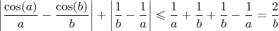 $$\left\lvert\frac{\cos(a)}{a}-\frac{\cos(b)}{b}\right\rvert+\left\lvert\frac{1}{b}-\frac{1}{a}\right\rvert\leqslant \frac{1}{a}+\frac{1}{b}+\frac{1}{b}-\frac{1}{a}=\frac{2}{b}$$