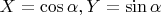 $X = \cos \alpha, Y = \sin \alpha$