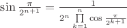 $\sin{\frac{\pi}{2^{n+1}}}=\frac{1}{2^n\prod\limits_{k=1}^n{\cos{\frac{\pi}{2^{k+1}}}}}$